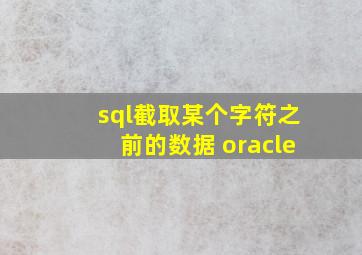 sql截取某个字符之前的数据 oracle